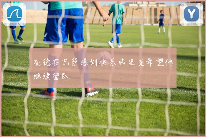 孔德在巴萨感到快乐弗里克希望他继续留队