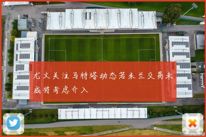尤文关注马特塔动态若米兰交易未成将考虑介入